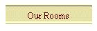 Our Rooms